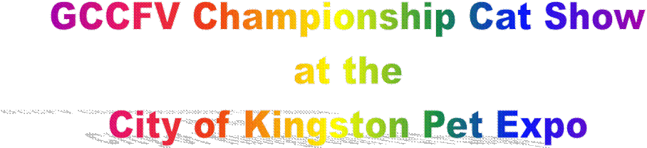 GCCFV Championship Cat Show
at the
City of Kingston Pet Expo